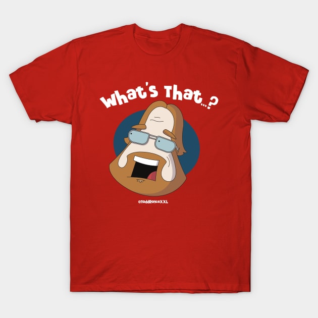 Todd Royce - What's That...? T-Shirt by Todd Royce Comedy 